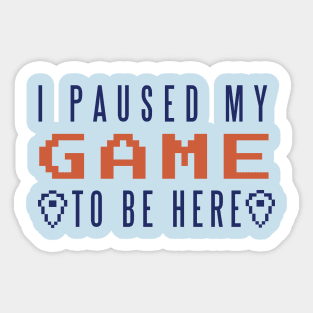 Gamer "I Paused my Game to be Here" Sticker